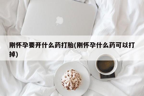 网上米索前列醇在线下单刚怀孕要开什么药打胎(刚怀孕什么药可以打掉)
