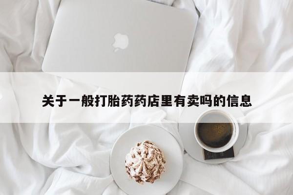 网上米索前列醇在线下单关于一般打胎药药店里有卖吗的信息