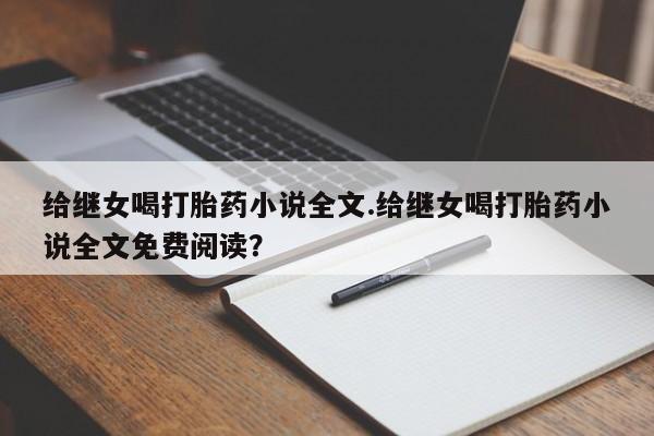 网上米索前列醇在线下单给继女喝打胎药小说全文.给继女喝打胎药小说全文免费阅读?