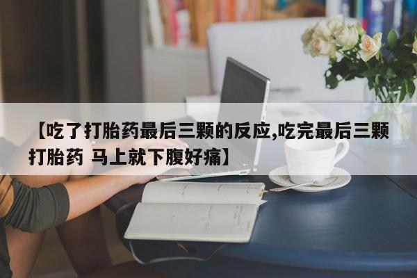 网上米索前列醇在线下单【吃了打胎药最后三颗的反应,吃完最后三颗打胎药 马上就下腹好痛】